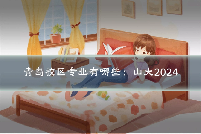 青岛校区专业有哪些：山大2024