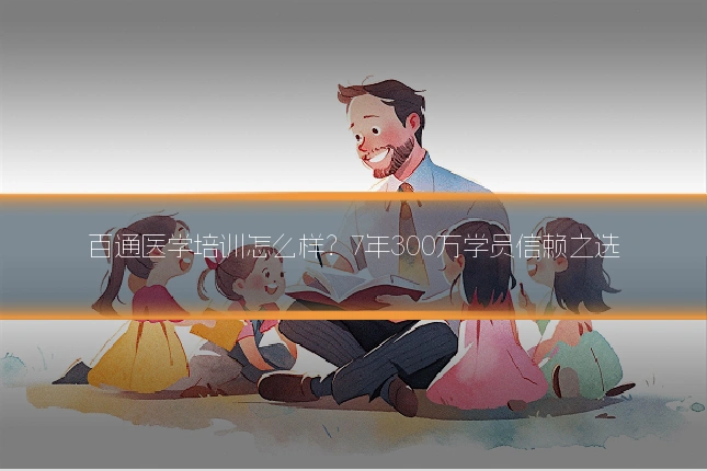 百通医学培训怎么样？7年300万学员信赖之选
