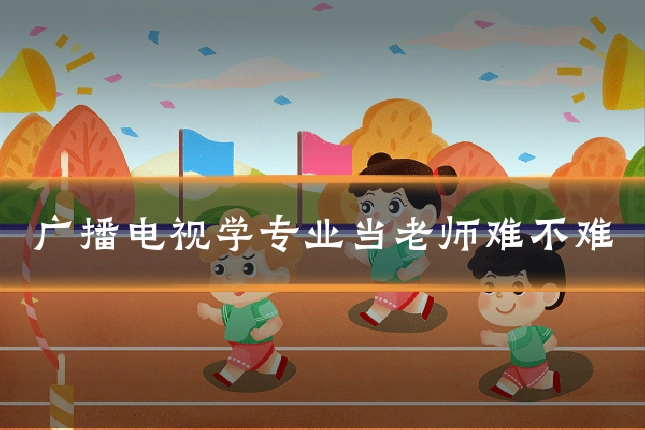 广播电视学专业当老师难不难