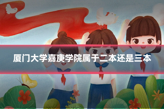 厦门大学嘉庚学院属于二本还是三本