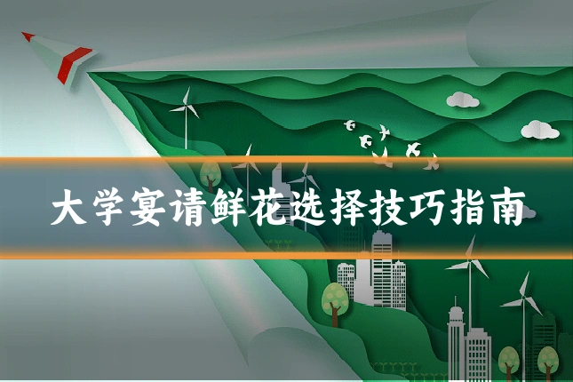 大学宴请鲜花选择技巧指南