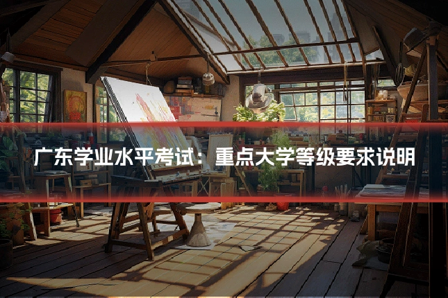 广东学业水平考试：重点大学等级要求说明