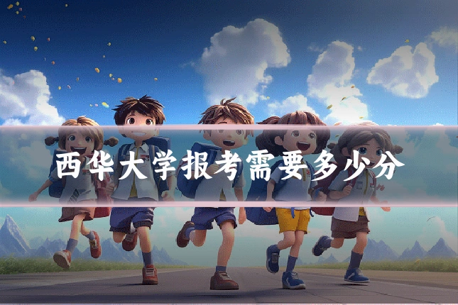 西华大学报考需要多少分