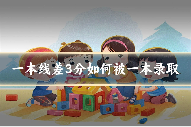 一本线差3分如何被一本录取