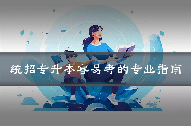 统招专升本容易考的专业指南