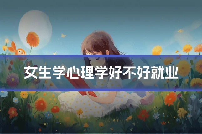 女生学心理学好不好就业