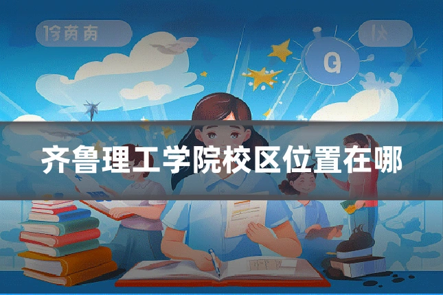 齐鲁理工学院校区位置在哪