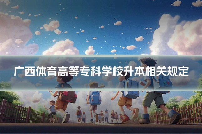 广西体育高等专科学校升本相关规定