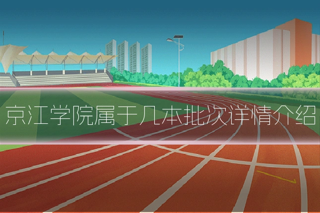 京江学院属于几本批次详情介绍
