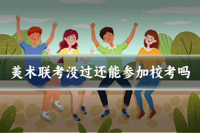 美术联考没过还能参加校考吗