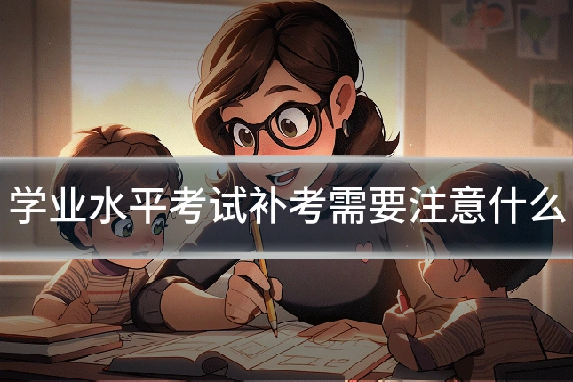 学业水平考试补考需要注意什么