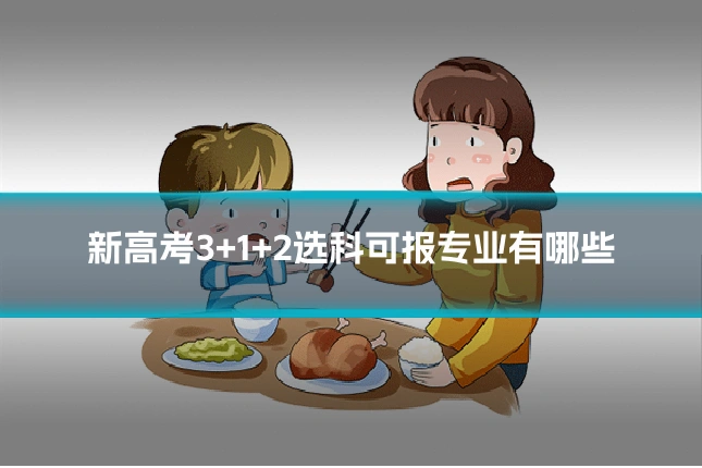 新高考3+1+2选科可报专业有哪些