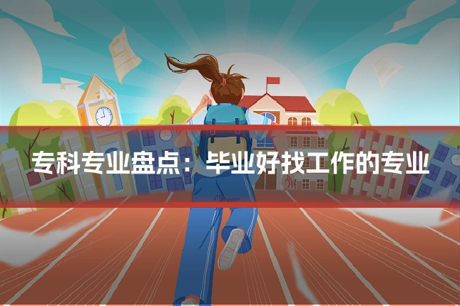 专科专业盘点：毕业好找工作的专业