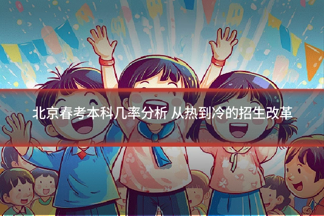 北京春考本科几率分析 从热到冷的招生改革