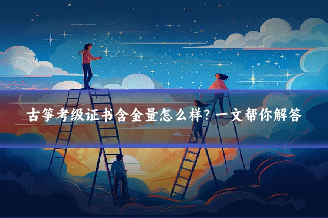 古筝考级证书含金量怎么样？一文帮你解答