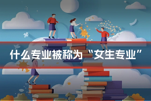 什么专业被称为“女生专业”