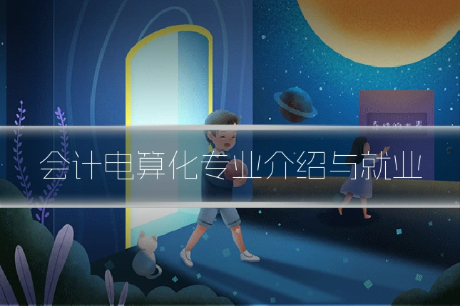 会计电算化专业介绍与就业