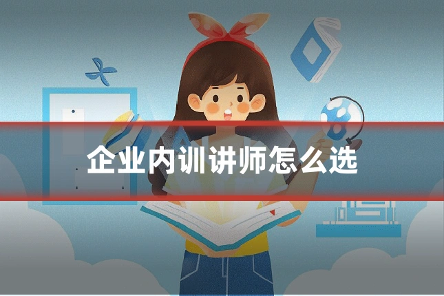 企业内训讲师怎么选