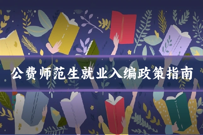 公费师范生就业入编政策指南