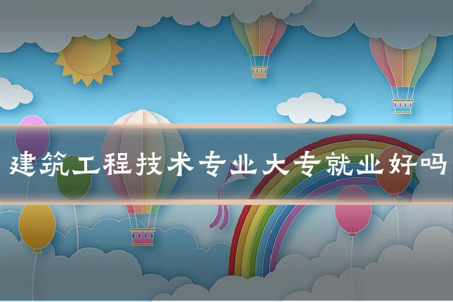 建筑工程技术专业大专就业好吗