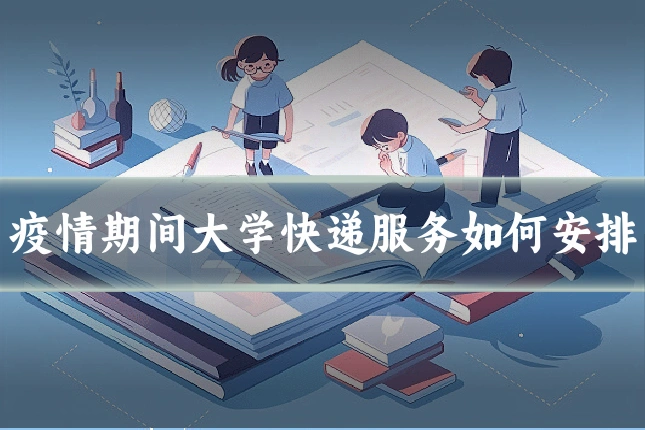 疫情期间大学快递服务如何安排