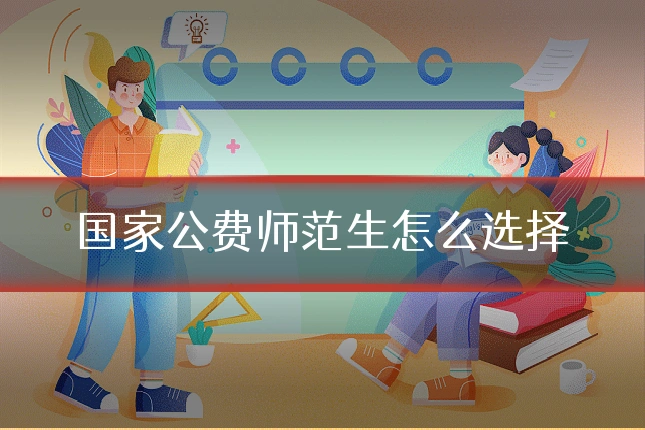 国家公费师范生怎么选择