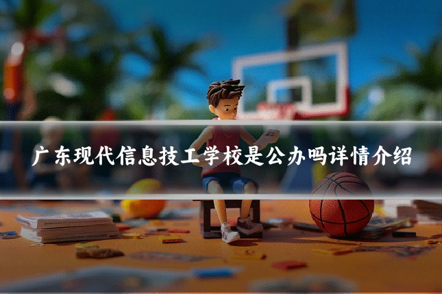 广东现代信息技工学校是公办吗详情介绍