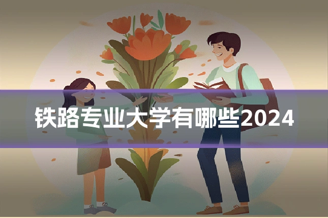 铁路专业大学有哪些2024