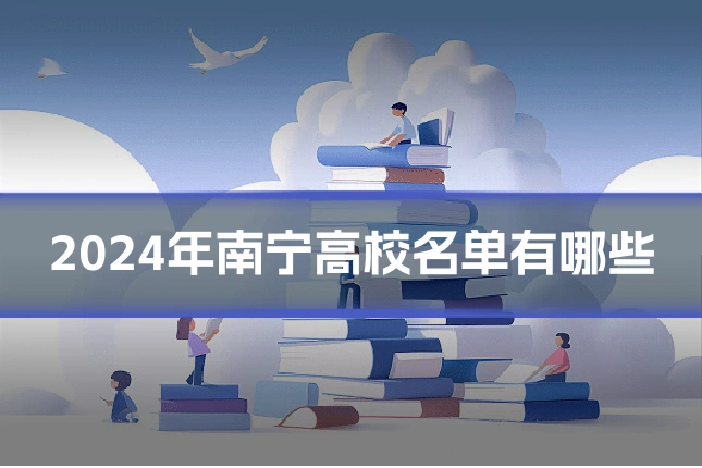 2024年南宁高校名单有哪些