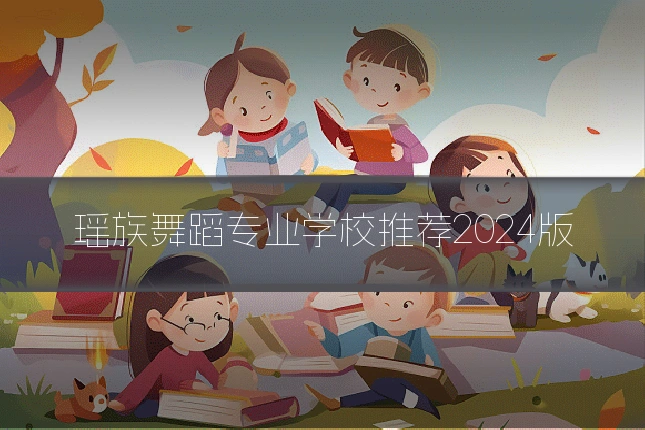 瑶族舞蹈专业学校推荐2024版