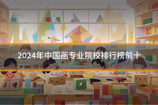 2024年中国画专业院校排行榜前十