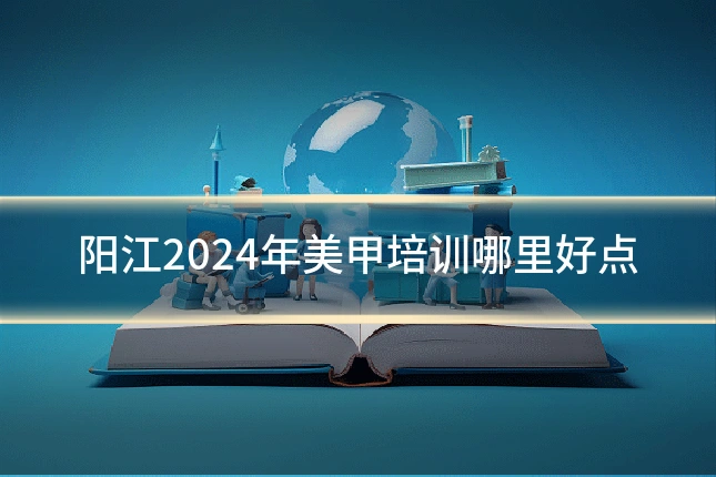 阳江2024年美甲培训哪里好点