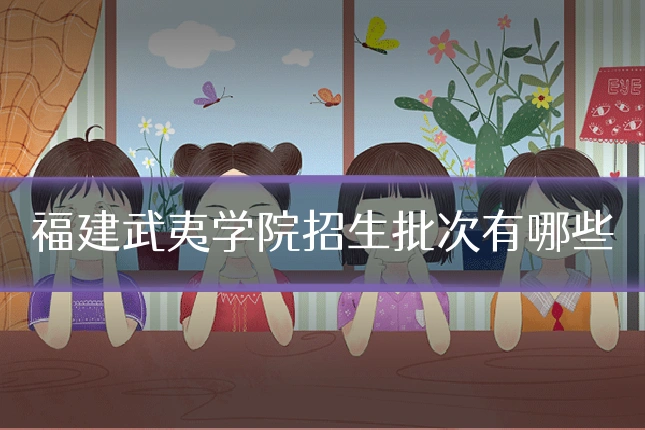 福建武夷学院招生批次有哪些