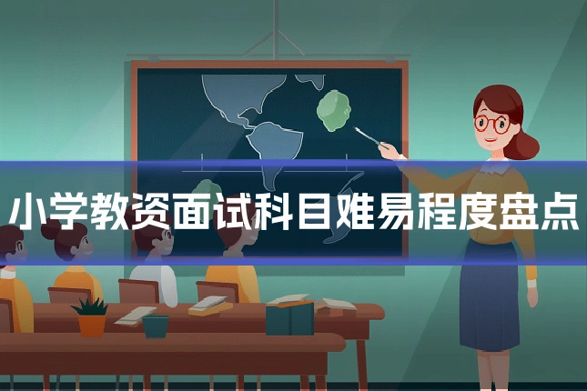 小学教资面试科目难易程度盘点