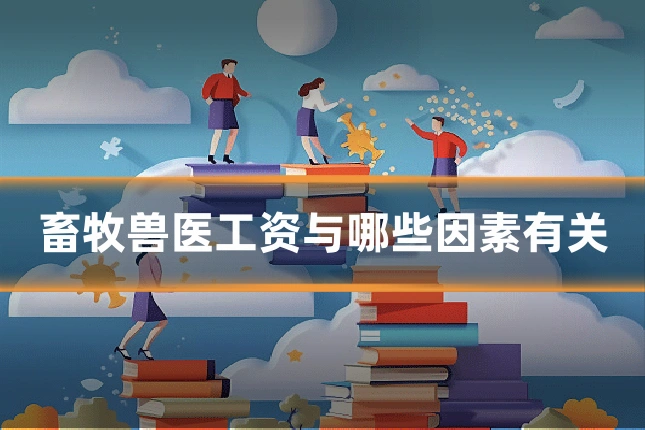 畜牧兽医工资与哪些因素有关