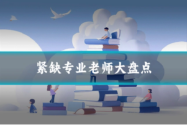紧缺专业老师大盘点
