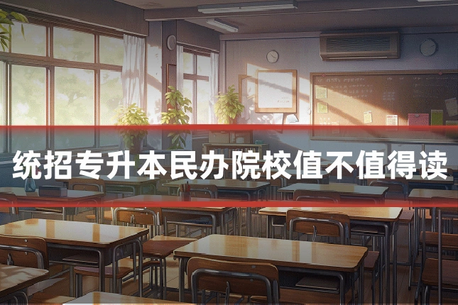 统招专升本民办院校值不值得读
