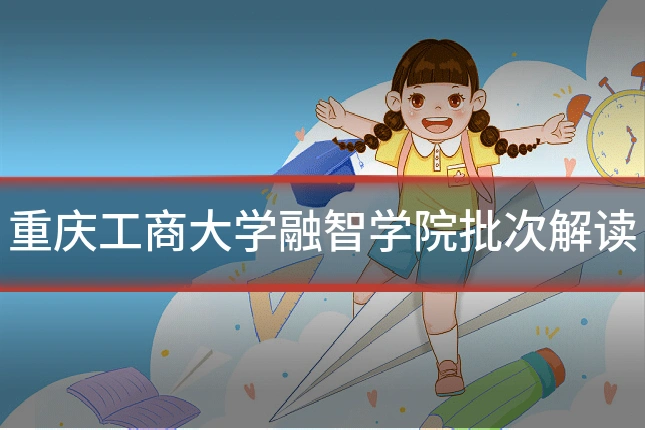 重庆工商大学融智学院批次解读