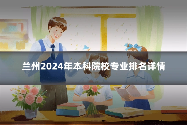 兰州2024年本科院校专业排名详情