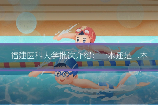 福建医科大学批次介绍：一本还是二本