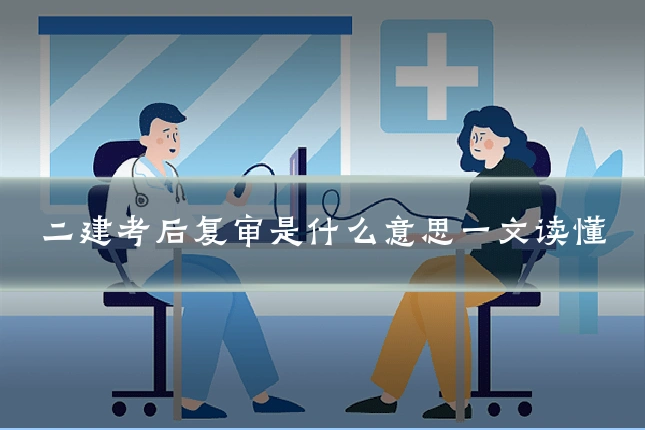 二建考后复审是什么意思一文读懂