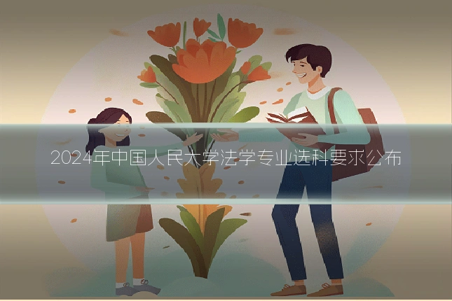 2024年中国人民大学法学专业选科要求公布