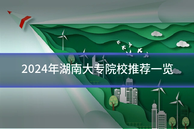 2024年湖南大专院校推荐一览