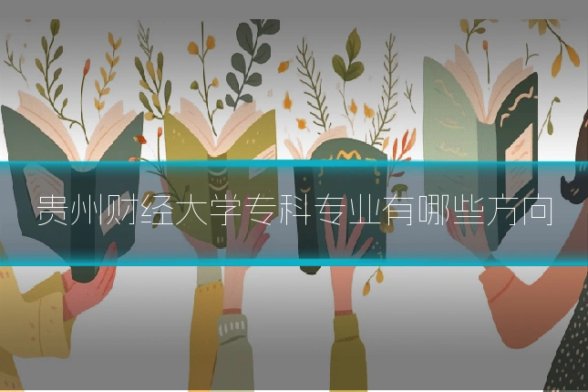贵州财经大学专科专业有哪些方向