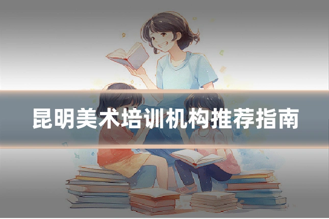 昆明美术培训机构推荐指南