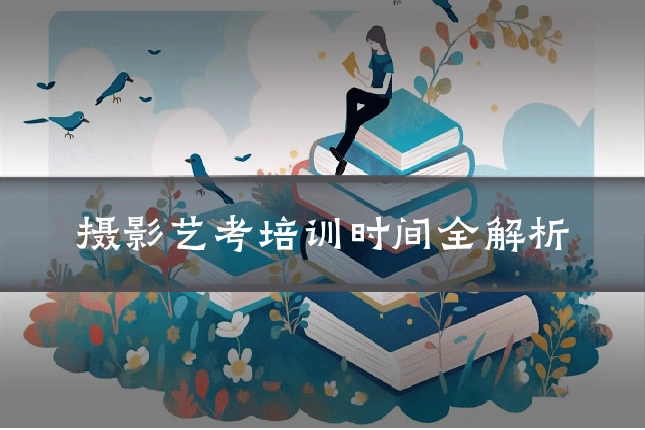 摄影艺考培训时间全解析
