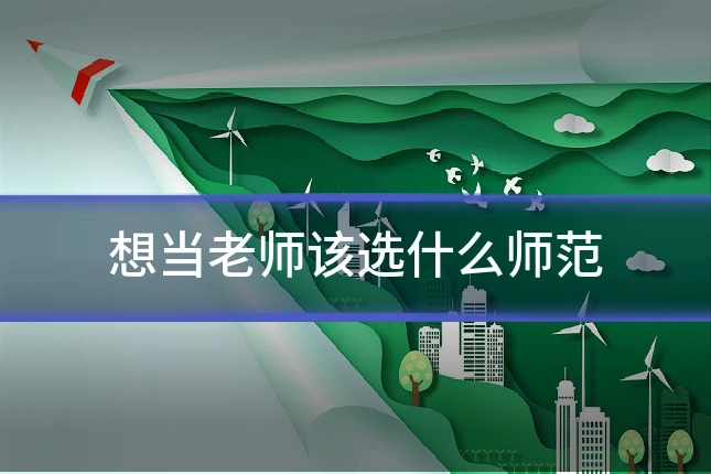 想当老师该选什么师范