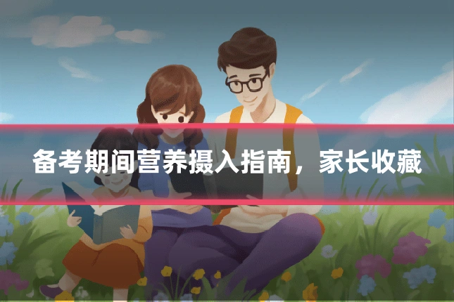 备考期间营养摄入指南，家长收藏