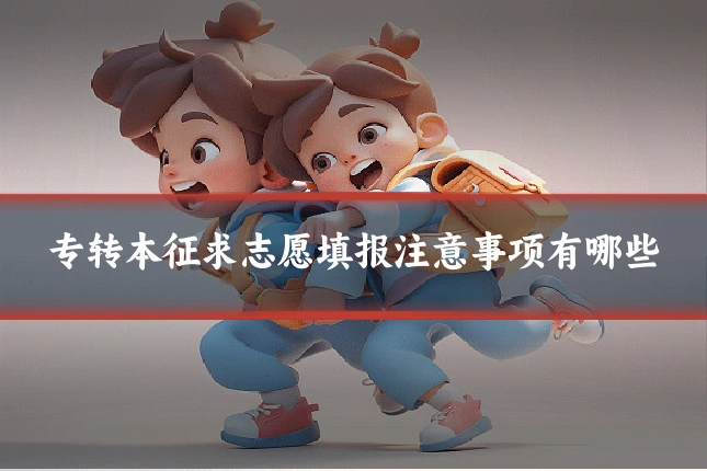 专转本征求志愿填报注意事项有哪些