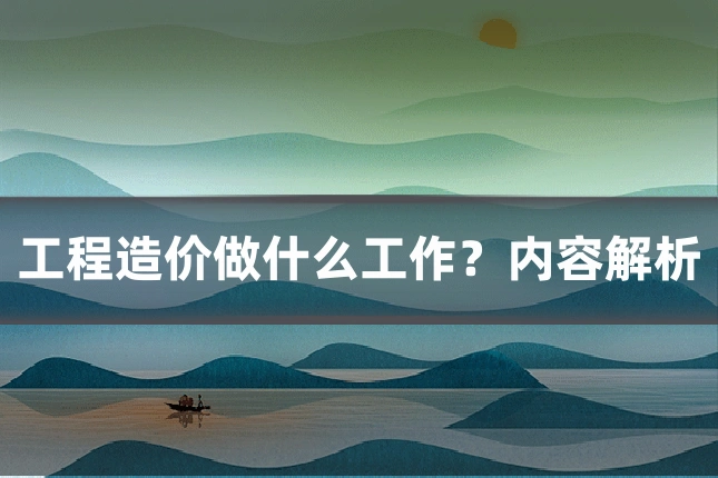 工程造价做什么工作？内容解析